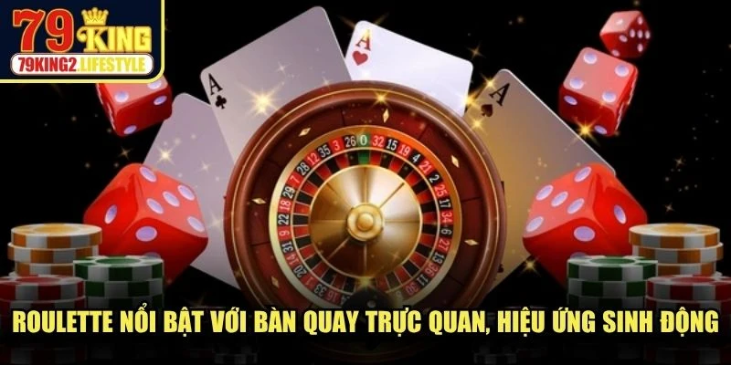 Roulette nổi bật với bàn quay trực quan, hiệu ứng sinh động