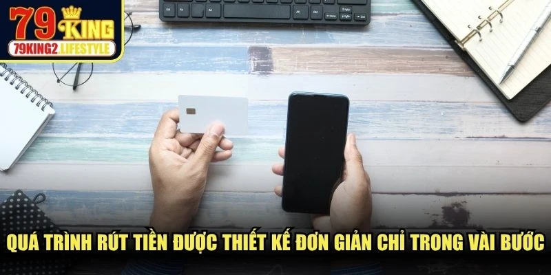 Quá trình rút tiền được thiết kế đơn giản chỉ trong vài bước dễ dàng.