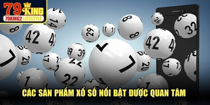 Các sản phẩm xổ số nổi bật được quan tâm