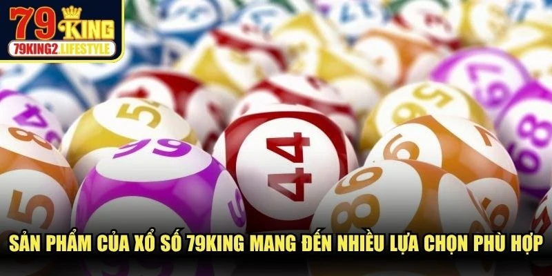 Sản phẩm của xổ số 79KING mang đến rất nhiều lựa chọn phù hợp